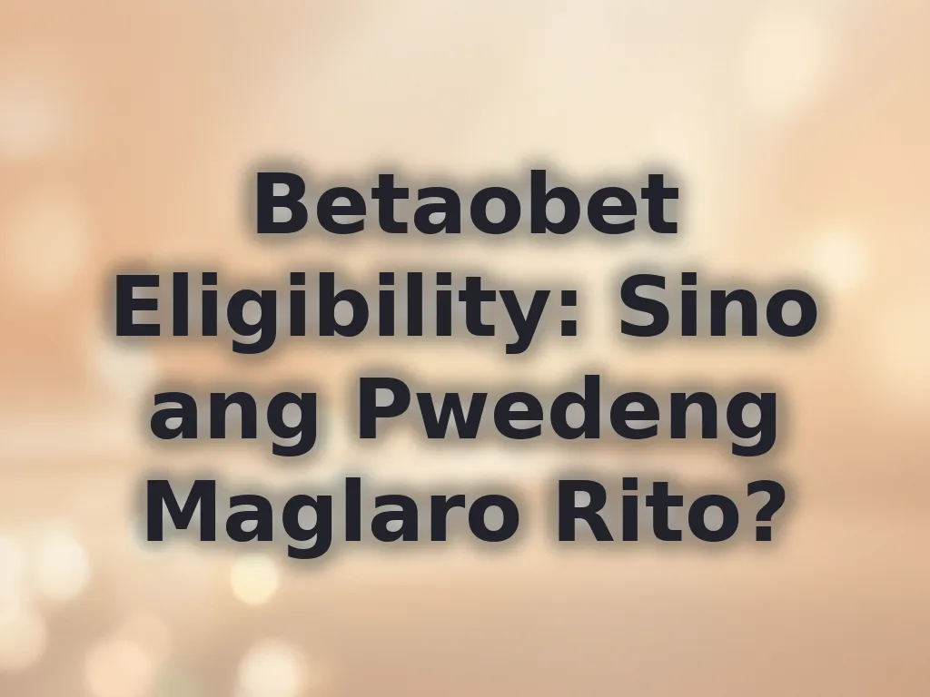 Betaobet Eligibility: Sino ang Pwedeng Maglaro Rito?