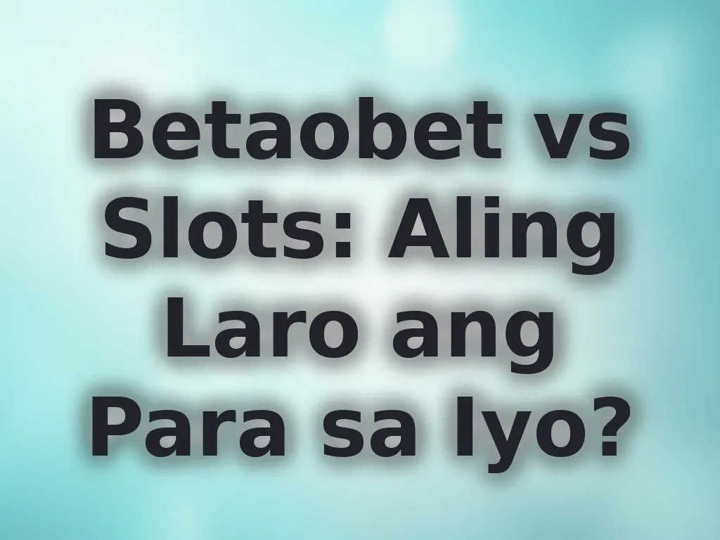 Betaobet vs Slots: Aling Laro ang Para sa Iyo?