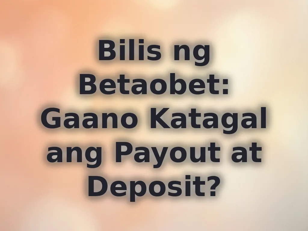 Bilis ng Betaobet: Gaano Katagal ang Payout at Deposit?